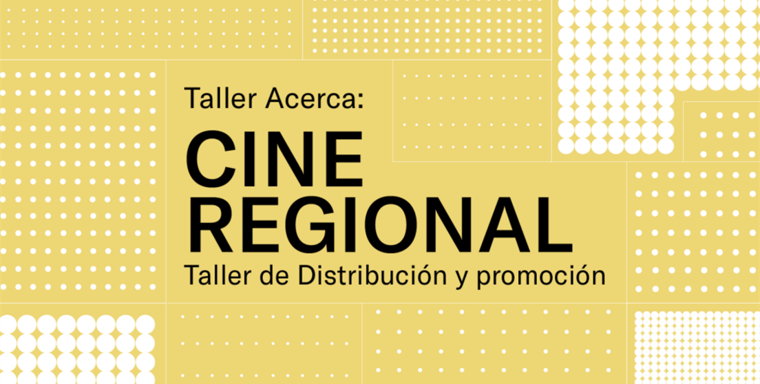 Taller ACERCA: Cine Regional – Taller de distribución y promoción