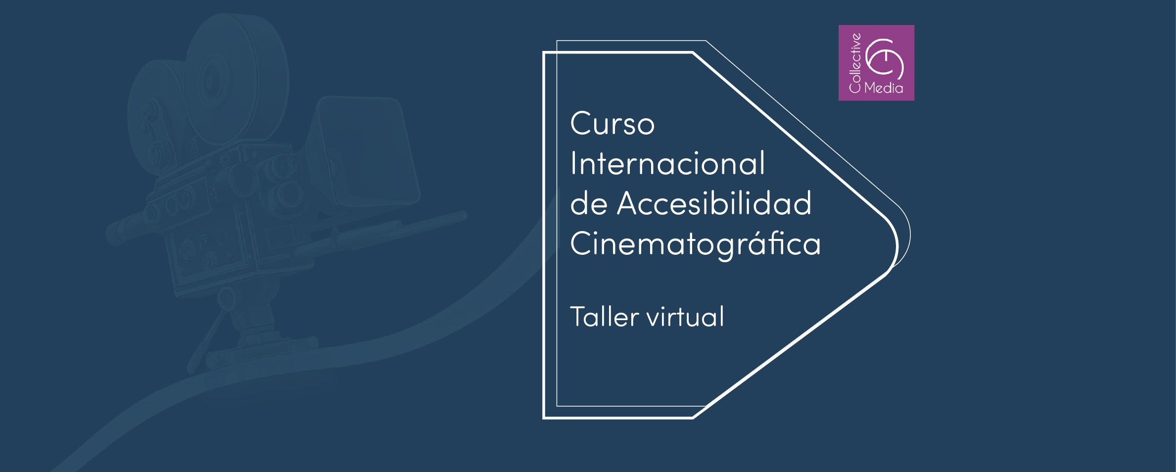 Sobre un fondo azul en el que se observa la imagen de una cámara de cine, se lee Curso Internaciional de Accesibilidad Cinematográfica. Taller virtual. También aparece el logotipo de Collective Media.